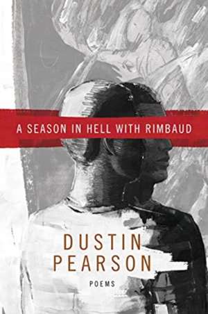 A Season in Hell with Rimbaud de Dustin Kyle Pearson