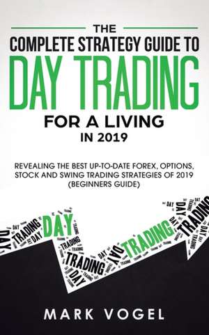 The Complete Strategy Guide to Day Trading for a Living in 2019 de Mark Vogel