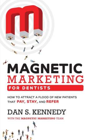 Magnetic Marketing for Dentists de Dan S Kennedy