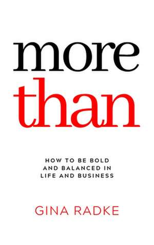 More Than: How to Be Bold and Balanced in Life and Business de Gina Radke