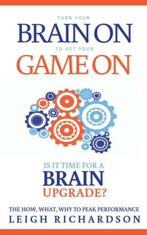 Brain on Game on: The How, What, Why to Peak Performance de Leigh Richardson