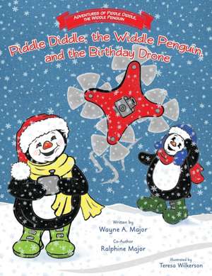 The Adventures of Piddle Diddle, The Widdle Penguin: Piddle Diddle, the Widdle Penguin, and the Birthday Drone de Wayne A. Major