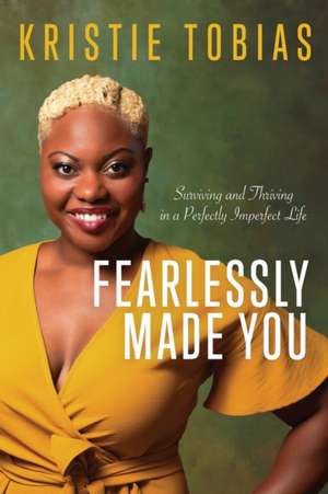 Fearlessly Made You: Surviving and Thriving in a Perfectly Imperfect Life de Kristie Tobias