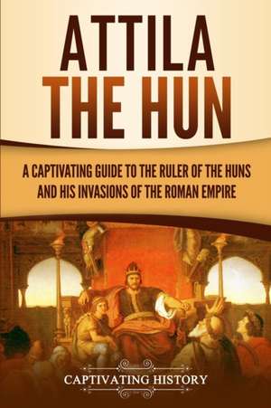 Attila the Hun de Captivating History