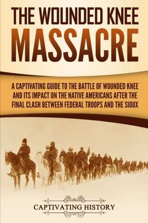 The Wounded Knee Massacre de Captivating History