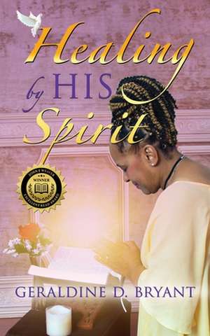 Healing by His Spirit de Geraldine D. Bryant