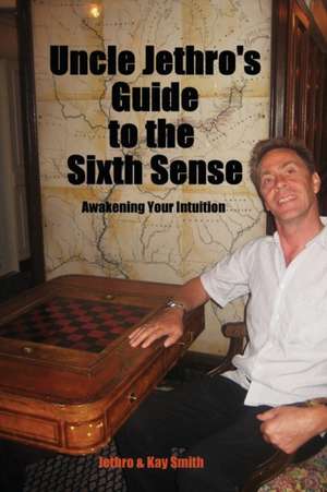 Uncle Jethro's Guide to the Sixth Sense de Jethro Smith