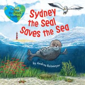 Sydney the Seal Saves the Sea de Andrea Reitmeyer