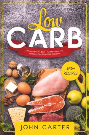 Low Carb: 3 Manuscripts in 1 Book - Mediterranean Diet, Ketogenic Diet, Paleo Diet Cookbook de John Carter