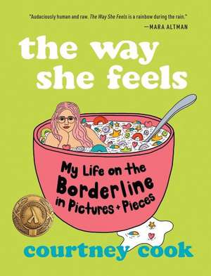 The Way She Feels: My Life on the Borderline in Pictures and Pieces de Courtney Cook