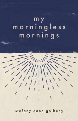 My Morningless Mornings de Stefany Anne Golberg