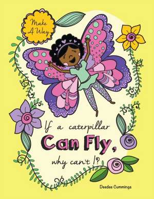 If a Caterpillar Can Fly, Why Can't I?: "" de Deedee Cummings