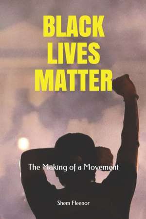 Black Lives Matter: The Making of a Movement de Shem Fleenor