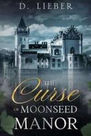 The Curse of Moonseed Manor de D. Lieber