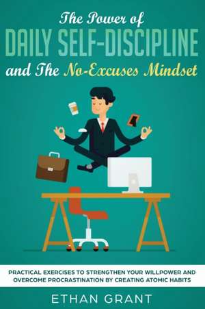 The Power of Daily Self-Discipline and The No-Excuses Mindset de Ethan Grant