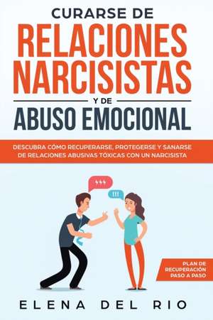 Curarse de relaciones narcisistas y de abuso emocional de Elena Del Rio