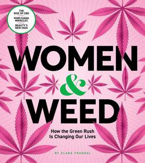 Women & Weed: How the Green Rush Is Changing Our Lives de Elana Frankel