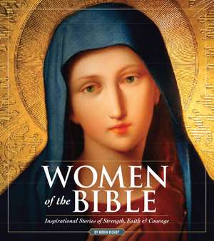 Women Of The Bible: Inspirational Stories of Strength, Faith & Courage de Morin Bishop