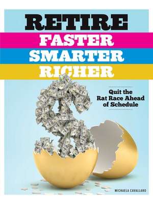 Retire Faster, Smarter, Richer: Quit the Rat Race Ahead of Schedule de Michaela Cavallaro