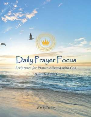 Daily Prayer Focus: Scriptures for Prayer Aligned with God de Wendy Bowen