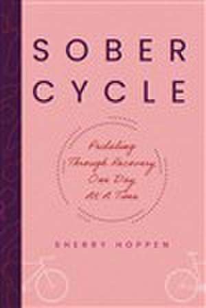 Sober Cycle (Second Edition): Pedaling Through Recovery One Day at a Time de Sherry Hoppen
