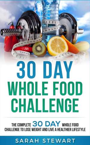 30 Day Whole Food Challenge de Sarah Stewart