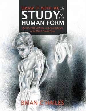 Draw It With Me - A Study of the Human Form de Brian C Hailes