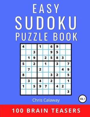 Easy Sudoku Puzzle Book Volume 1: 100 Brain Teasers de Chris Calaway