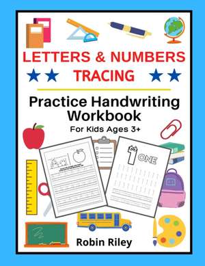 Letters & Numbers Tracing: Practice Handwriting Workbook For Kids Ages 3+ de Robin Riley