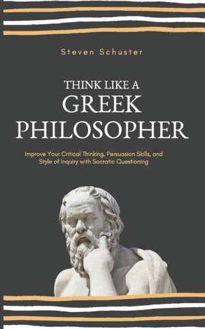 Think Like a Greek Philosopher de Steven Schuster