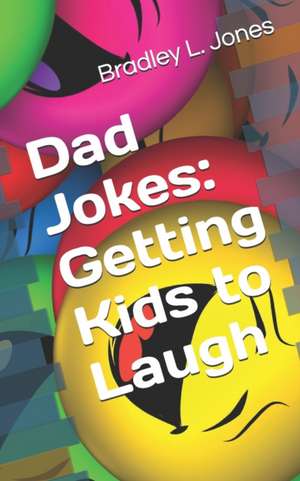 Dad Jokes: Getting Kids to Laugh de Bradley L. Jones