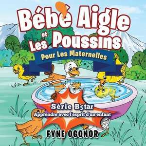 Bébé Aigle et Les Poussins: Pour Les Maternelles de Fyne Ogonor