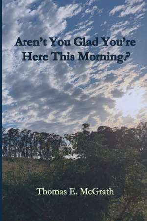 Aren't You Glad Your'e Here This Morning? de Thomas E. McGrath