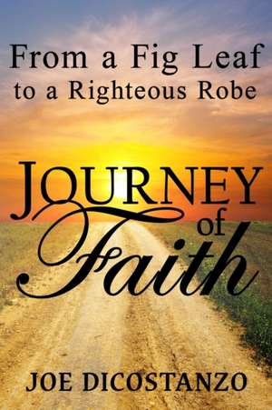 From a Fig Leaf to a Righteous Robe Journey Of Faith de Joe Dicostanzo