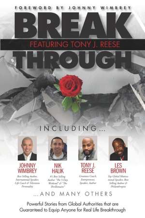 Break Through Featuring Tony J. Reese: Powerful Stories from Global Authorities That Are Guaranteed to Equip Anyone for Real Life Breakthrough de Johnny Wimbrey