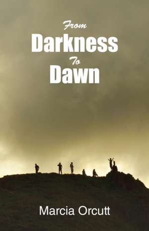 From Darkness to Dawn de Marcia Orcutt