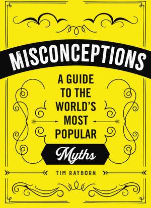 Misconceptions: A Guide to the World's Most Popular Myths de Tim Rayborn