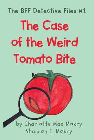 The Case of the Weird Tomato Bite de Charlotte Mae Mokry