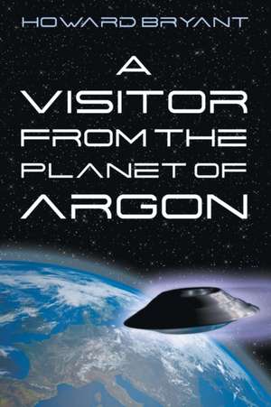 A Visitor from the Planet of Argon de Howard Bryant