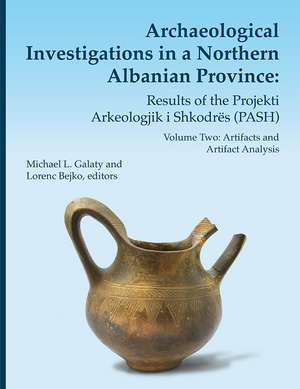 Archaeological Investigations in a Northern Albanian Province: Results of the Projekti Arkeologjik i Shkodrës (PASH): Volume Two: Artifacts and Artifact Analysis de Michael L. Galaty