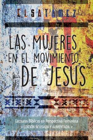 Las Mujeres en el Movimiento de Jesús: Lecturas Bíblicas en Perspectiva Feminista. Edición Revisada y Aumentada. de Elsa Tamez