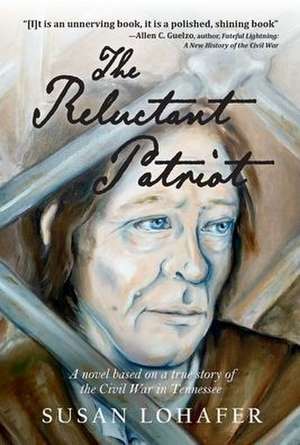 The Reluctant Patriot: A Novel Based on a True Story of the Civil War in Tennessee de Susan Lohafer