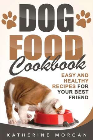 Dog Food Cookbook de Katherine Morgan