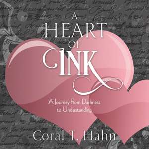 A Heart of Ink: A Journey From Darkness to Understanding de Coral T. Hahn