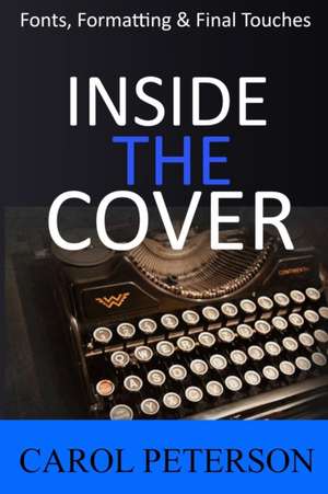 Inside the Cover: Book Fonts, Formatting & Final Touches de Carol Peterson