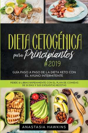 Dieta Cetogénica para Principiantes: Guía Paso a Paso de la Dieta keto con el Ayuno Intermitente. Pierde 21 libras Rápidamente con el Plan de Comidas de Anastasia Hawkins