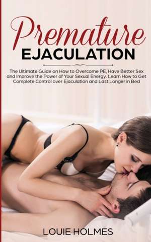 Premature Ejaculation de Louie Holmes