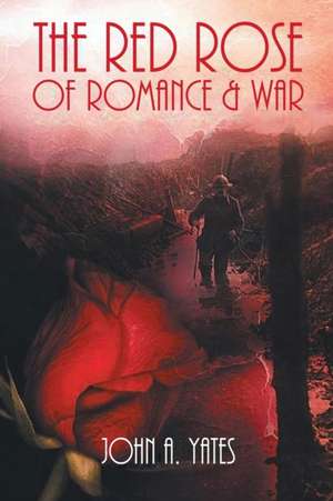 The Red Rose of Romance & War de John A Yates