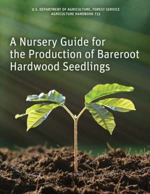 A Nursery Guide for the Production of Bareroot Hardwood Seedlings de Ken McNabb