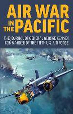 Air War in the Pacific: The Journal of General George Kenney, Commander of the Fifth US Air Force de George Kenney